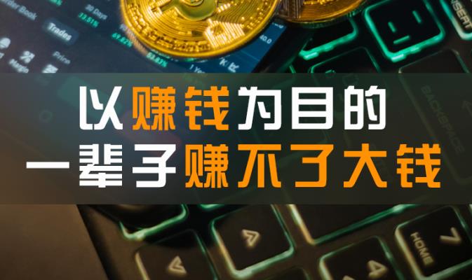 以赚钱为目的，一辈子赚不了大钱-思维脑洞